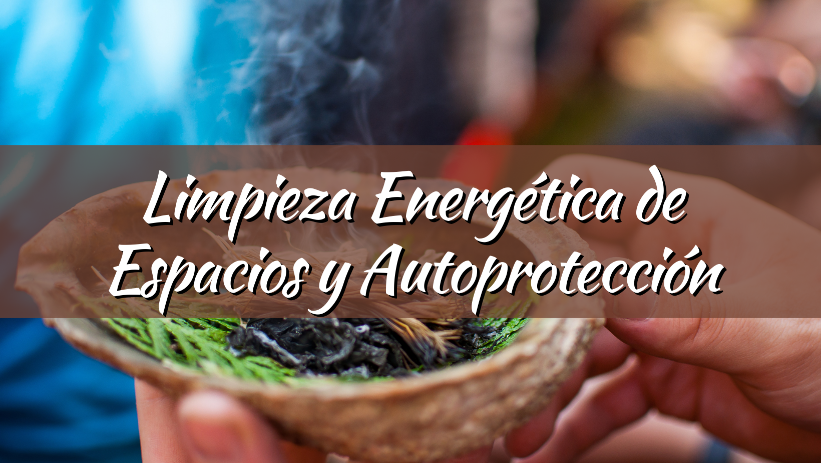 CONFERENCIA: Limpieza Energética de Espacios y Autoprotección